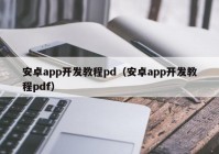 安卓app开发教程pd（安卓app开发教程pdf）