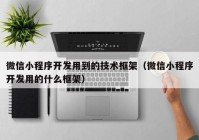 微信小程序开发用到的技术框架（微信小程序开发用的什么框架）