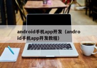 android手机app开发（android手机app开发教程）