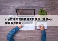 app软件开发的费用大概多少（开发app需要多少费用）