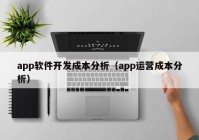 app软件开发成本分析（app运营成本分析）