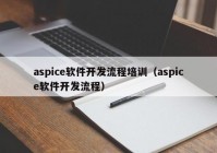aspice软件开发流程培训（aspice软件开发流程）