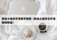 微信小程序开发教学视频（微信小程序云开发视频教程）