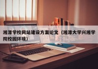 湘潭学校网站建设方案论文（湘潭大学兴湘学院校园环境）