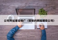 公司网站建设推广（营销的网站建设公司）