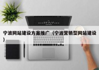 宁波网站建设方案推广（宁波营销型网站建设）