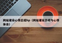 网站建设心得总结hp（网站建设总结与心得体会）