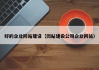 好的企业网站建设（网站建设公司企业网站）