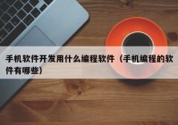 手机软件开发用什么编程软件（手机编程的软件有哪些）