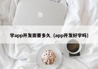 学app开发需要多久（app开发好学吗）