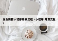 企业微信小程序开发流程（小程序 开发流程）