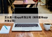 怎么查一款app开发公司（如何查询app开发公司）