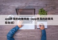 app开发的政策风险（app开发的政策风险包括）