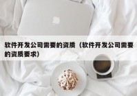 软件开发公司需要的资质（软件开发公司需要的资质要求）