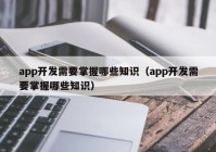 app开发需要掌握哪些知识（app开发需要掌握哪些知识）