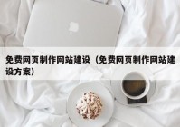 免费网页制作网站建设（免费网页制作网站建设方案）