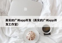 真实的广州app开发（真实的广州app开发工作室）