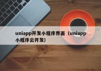 uniapp开发小程序界面（uniapp小程序云开发）