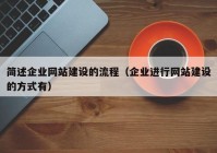 简述企业网站建设的流程（企业进行网站建设的方式有）