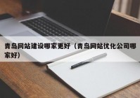 青岛网站建设哪家更好（青岛网站优化公司哪家好）