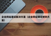 企业网站建设解决方案（企业网站建设规划方案）