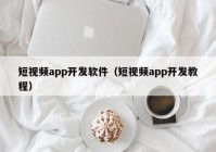 短视频app开发软件（短视频app开发教程）